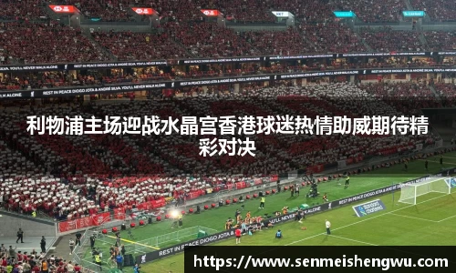 利物浦主场迎战水晶宫香港球迷热情助威期待精彩对决